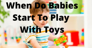 When Do Babies Start To Play With Toys